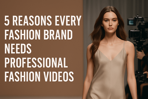 5 Reasons Every Fashion Brand Needs Professional Fashion Videos